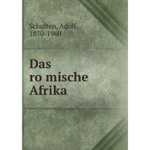  Das roÌ?mische Afrika: Adolf, 1870 1960 Schulten: Books