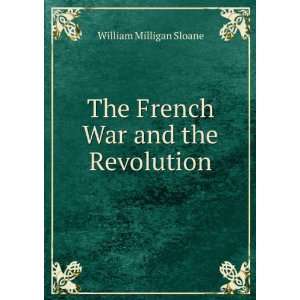  The French War and the Revolution William Milligan Sloane 