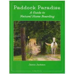 Paddock Paradise: A Guide to Natural Horse Boarding [Paperback]: Jaime 