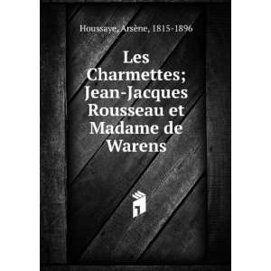   Rousseau et Madame de Warens ArsÃ¨ne, 1815 1896 Houssaye Books