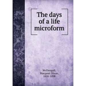   days of a life microform: Margaret Dixon, 1826 1898 McDougall: Books