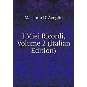   Miei Ricordi, Volume 2 (Italian Edition) Massimo D Azeglio Books