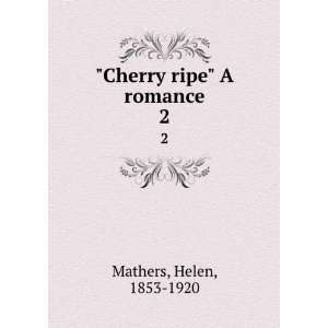    Cherry ripe A romance. 2 Helen, 1853 1920 Mathers Books