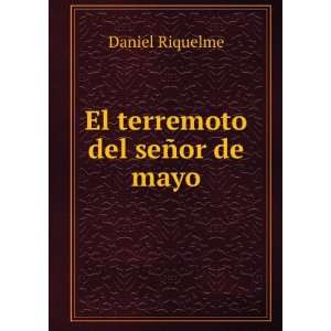 El terremoto del seÃ±or de mayo: Daniel Riquelme:  Books