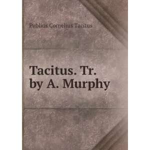  Tacitus. Tr. by A. Murphy Publius Cornelius Tacitus 