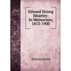   Strong Moseley: In Memoriam, 1813 1900: Anonymous:  Books