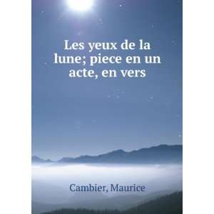   Les yeux de la lune; piece en un acte, en vers Maurice Cambier Books