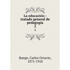   general de pedagogÃ­a. 2 Carlos Octavio, 1875 1918 Bunge Books
