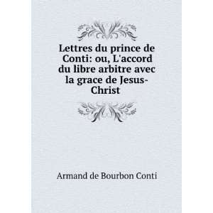 Lettres du prince de Conti: ou, Laccord du libre arbitre avec la 