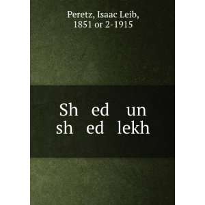    Sh ed un sh ed lekh Isaac Leib, 1851 or 2 1915 Peretz Books