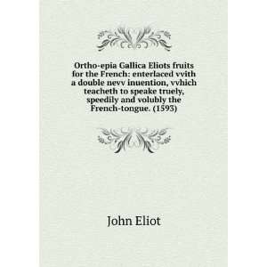   , speedily and volubly the French tongue. (1593) John Eliot Books