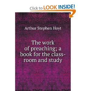  The work of preaching; a book for the class room and study 
