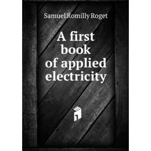  A first book of applied electricity Samuel Romilly Roget Books