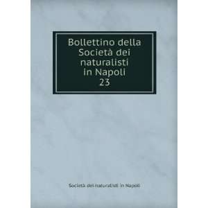  Bollettino della SocietÃ  dei naturalisti in Napoli. 23 SocietÃ 