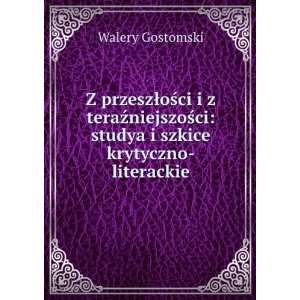   ?ci studya i szkice krytyczno literackie Walery Gostomski Books