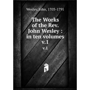   Rev. John Wesley  in ten volumes. v.1 John, 1703 1791 Wesley Books