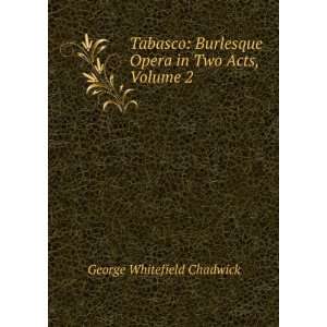   Opera in Two Acts, Volume 2 George Whitefield Chadwick Books