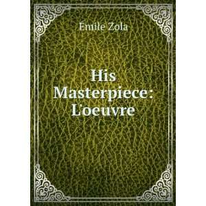  His Masterpiece: Loeuvre: Ã?mile Zola: Books