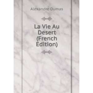  La Vie Au Desert (French Edition) Alexandre Dumas Books