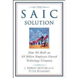  The SAIC Solution J. Robert/ Economy, Peter Beyster 