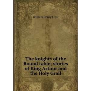   stories of King Arthur and the Holy Grail William Henry Frost Books