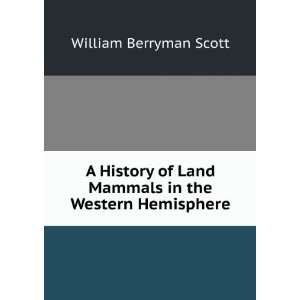   Land Mammals in the Western Hemisphere William Berryman Scott Books