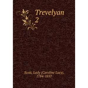  Trevelyan. 2 Lady (Caroline Lucy), 1784 1857 Scott Books