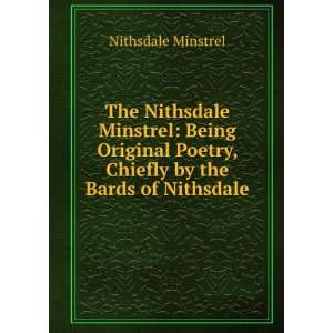 The Nithsdale Minstrel: Being Original Poetry, Chiefly by the Bards of 