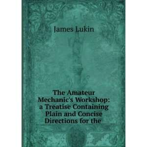   Containing Plain and Concise Directions for the . James Lukin Books