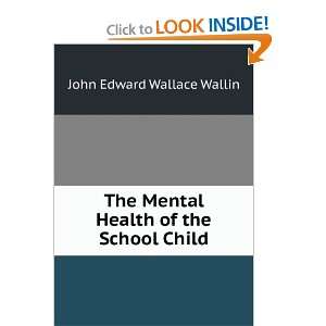   Mental Health of the School Child. John Edward Wallace Wallin Books