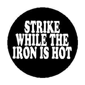   THE IRON IS HOT  Pinback Button 1.25 Pin / Badge 