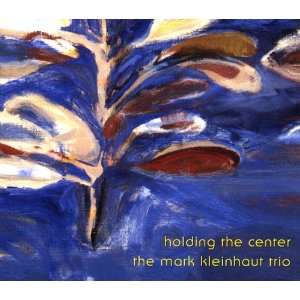  Holding the Center: Mark Kleinhaut Trio: Music