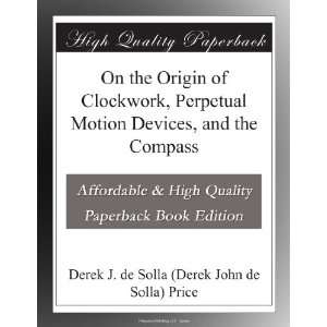 Origin of Clockwork, Perpetual Motion Devices, and the Compass Derek 