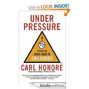 Under Pressure Putting the Child Back in Childhood Carl Honore 