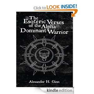 The Esoteric Verses of the Alpha Dominant Warrior Alexander H. Ginn 