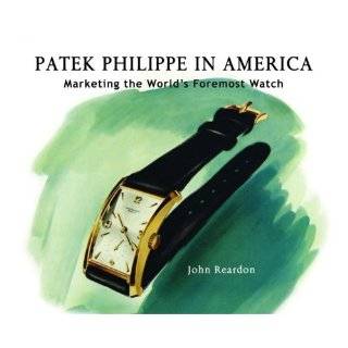 Patek Philippe in America Marketing the Worlds Foremost Watch by 