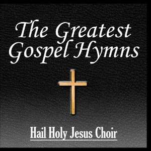  The Greatest Gospel Hymns Hail Holy Jesus Choir Music