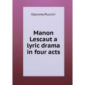  Manon Lescaut a lyric drama in four acts. 1 Giacomo 