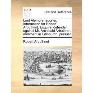  Lord Alemore reporter. Information for Robert Arbuthnot 