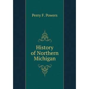 History of Northern Michigan Perry F. Powers  Books