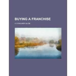  Buying a franchise a consumer guide (9781234461607) U.S 