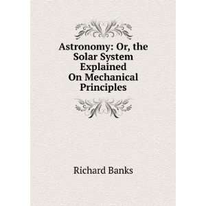  Solar System Explained On Mechanical Principles Richard Banks Books