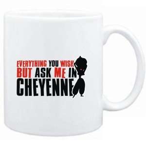  Mug White  Anything you want, but ask me in Cheyenne 