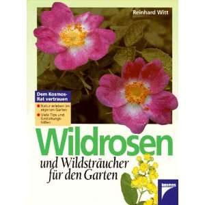 Wildrosen und Wildsträucher für den Garten  Reinhard Witt 