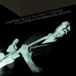 The Banana Peel Sessions The Mighty Gators, Guy Forsyth Lightnin Guy