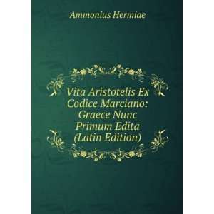    Graece Nunc Primum Edita (Latin Edition) Ammonius Hermiae Books