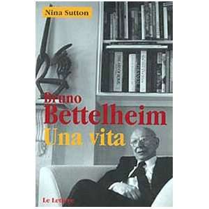  Bruno Bettelheim. Una vita (9788871663395) Nina Sutton 