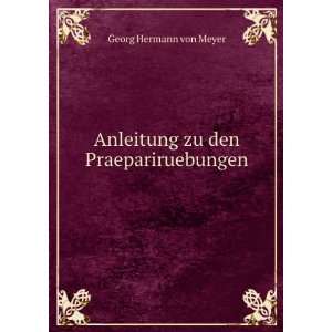    Anleitung zu den Praepariruebungen Georg Hermann von Meyer Books