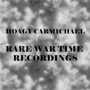   Rare War Time Recordings   Hoagy Carmichael Hoagy Carmichael Music