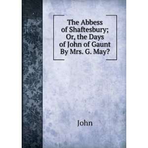   ; Or, the Days of John of Gaunt By Mrs. G. May?. John Books